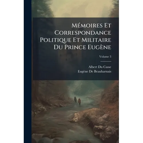 Mémoires Et Correspondance Politique Et Militaire Du Prince Eugène; Volume 3