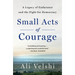 Small Acts of Courage: A Family's Legacy of Endurance and the Fight for Democracy