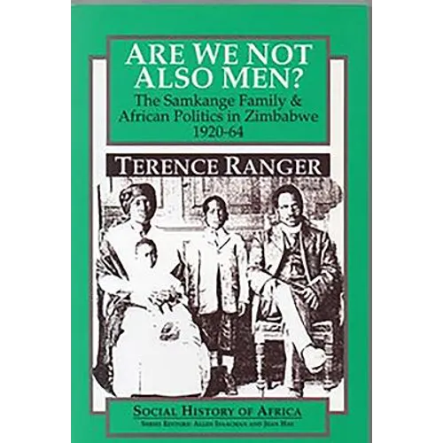 Are We Not Also Men?: The Samkange Family and African Politics in Zimbabwe, 1920-64