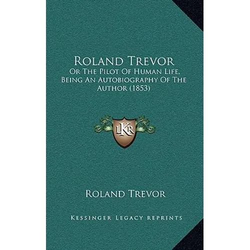 Roland Trevor: Or The Pilot Of Human Life, Being An Autobiography Of The Author (1853)