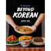 Beyond Korean: Easy Recipes for Korean, Japanese, and Chinese Favorites