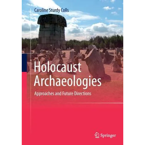 Holocaust Archaeologies: Approaches and Future Directions