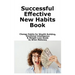 Successful Effective New Habits Book: Change Habits for Wealth Building, Emotional Intelligence & Weight Loss Guide