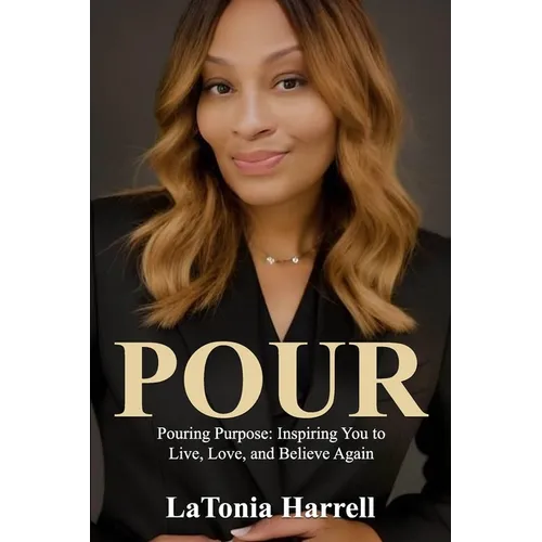 Pour: Pouring Purpose: Inspiring You to Live, Love, and Believe Again