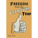 Freedom from the Approval Trap: End the Enslavement to Others' Opinions and Live