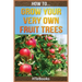 How To Grow Your Very Own Fruit Trees: Quick Start Guide