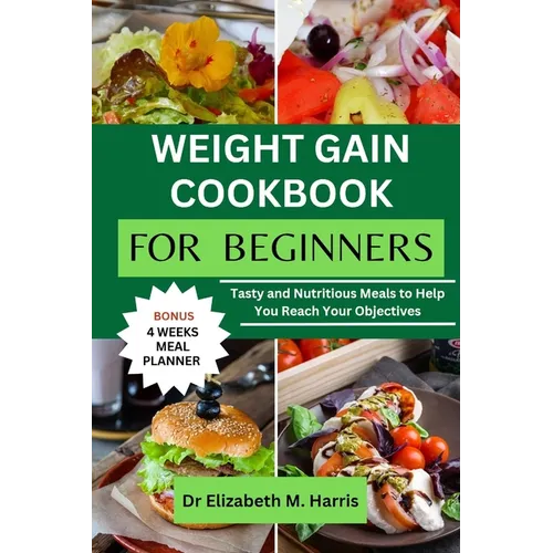 Weight Gain Cookbook for Beginners: Tasty and Nutritious Meals to Help You Reach Your Objectives