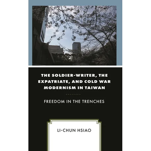 Soldier-Writer, the Expatriate, and Cold War Modernism in Taiwan: Freedom in the Trenches