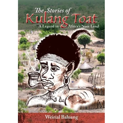 The Stories of Kulang Toat: A Legend in Africa's Nuer Land