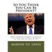 So You Think You Can Be President?: What Donald Trump's Campaign Can Teach You About Winning in the Era of Reality TV