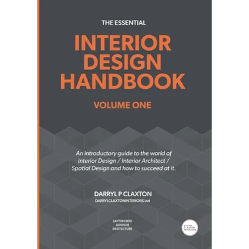 The Essential Interior Design Handbook Volume One: An introductory guide to the world of Interior Design / Interior Architect / Spatial Design and how