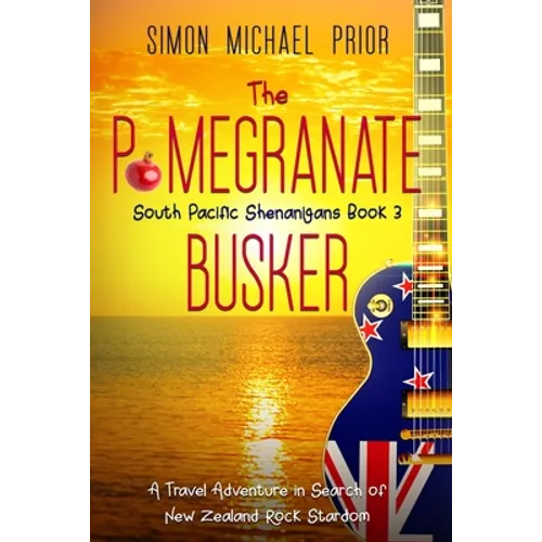 The Pomegranate Busker: A Travel Adventure in Search of New Zealand Rock Stardom
