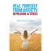 Heal Yourself from Anxiety, Depression, and Stress by Veronica Cullen: Empower Your Mind, Reclaim Your Joy