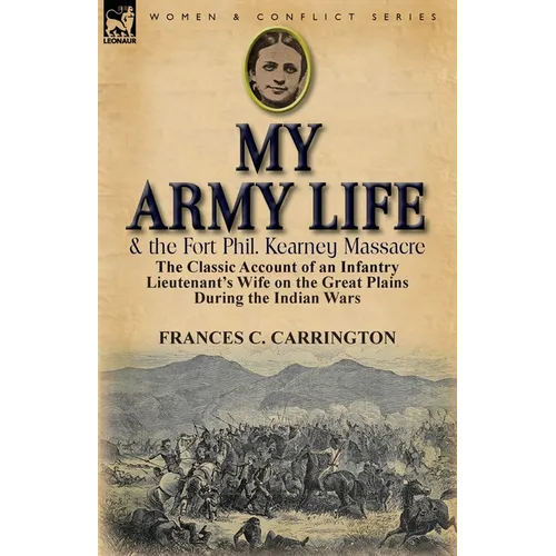 My Army Life and the Fort Phil. Kearney Massacre: The Classic Account of an Infantry Lieutenant's Wife on the Great Plains During the Indian Wars - Paperback