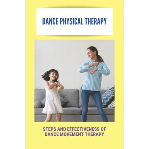 Dance Physical Therapy: Steps And Effectiveness Of Dance Movement Therapy: Types Of Dance Therapy