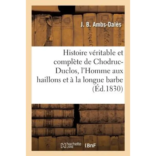 Histoire véritable et complète de Chodruc-Duclos: surnommé l'Homme aux haillons et à la longue barbe du Palais-Royal