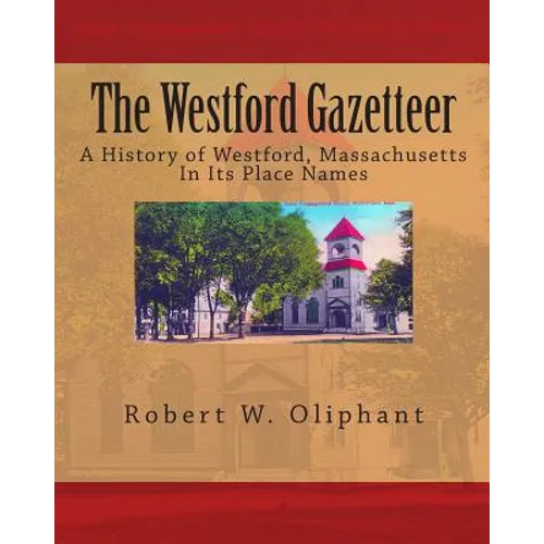 The Westford Gazetteer: A History of Westford, Massachusetts in Its Place Names
