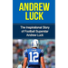 Andrew Luck: The Inspirational Story of Football Superstar Andrew Luck