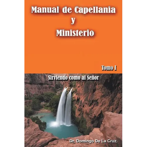 Manual de Capellania y Ministerio: Sirviendo Como Al Senor. Tomo 1