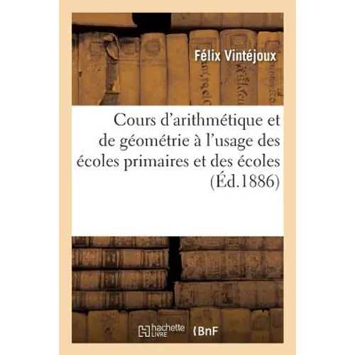 Cours d'Arithmétique Et de Géométrie À l'Usage Des Écoles Primaires Et Des Écoles Primaires: Supérieures: Cours Supérieur, Rédigé Conformément Aux Pro