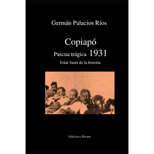 Copiapó Pascua trágica 1931: Estar fuera de la historia