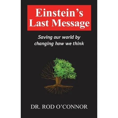 Einstein's Last Message: Saving our world by changing how we think