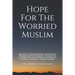 Hope For The Worried Muslim: Spiritual Teachings of Quran, Sunnah, Ibn Taymiyyah, Ibn al-Qayyim, Ibn al-Jawzi, and Other Prominent Eastern and West