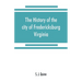 The history of the city of Fredericksburg, Virginia