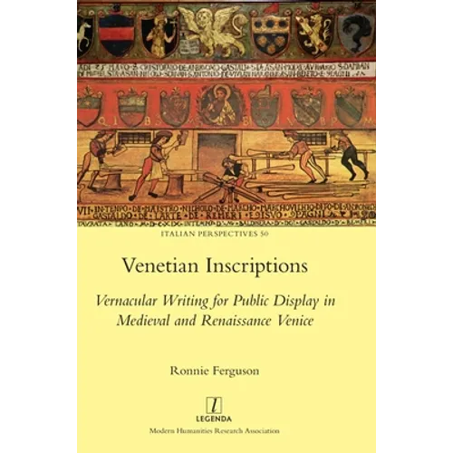 Venetian Inscriptions: Vernacular Writing for Public Display in Medieval and Renaissance Venice