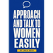 Approach and Talk to Women Easily: The How to Talk to Girls Masterclass
