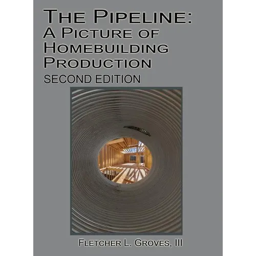 The Pipeline: A Picture of Homebuilding Production - Second Edition