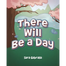 There Will Be a Day