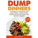Dump Dinners: The Perfect Cookbook for Busy People - Quick & Easy Recipes, Delicious Meals, and Healthy Dinners