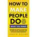 How to Make People Do What You Want: Methods of Subtle Psychology to Read People, Persuade, and Influence Human Behavior