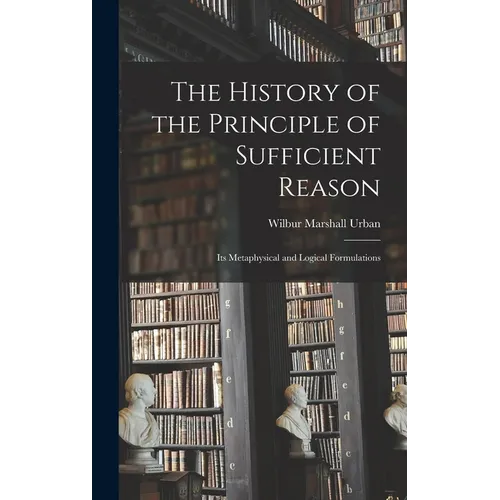The History of the Principle of Sufficient Reason: Its Metaphysical and Logical Formulations