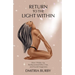 Return to the Light Within: How I Woke Up, Rediscovered Who I Am, and Found Happiness