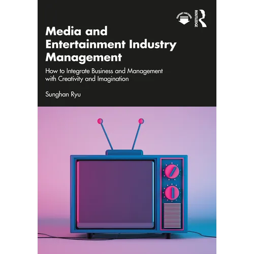 Media and Entertainment Industry Management: How to Integrate Business and Management with Creativity and Imagination