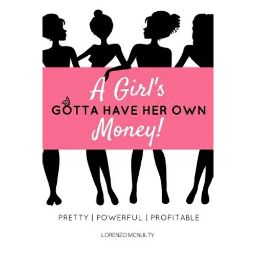 A Girl's Gotta Have Her Own Money: Pretty - Powerful - Profitable