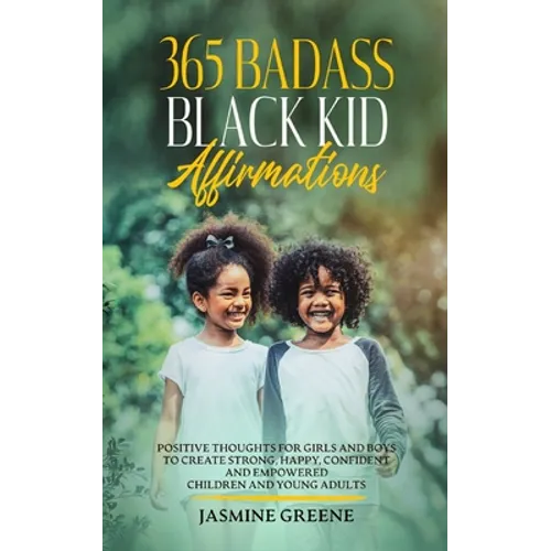 365 Badass Black Kid Affirmations: Positive Thoughts for Girls and Boys to Create Strong, Happy, Confident and Empowered Children and Young Adults