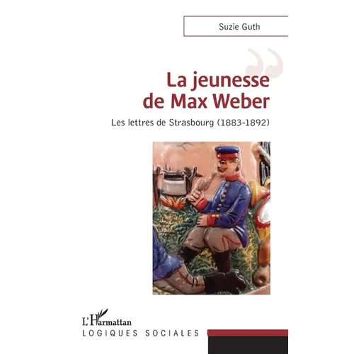 La jeunesse de Max Weber: Les lettres de Strasbourg (1883-1892)