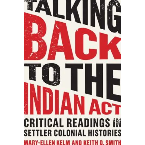 Talking Back to the Indian ACT: Critical Readings in Settler Colonial Histories
