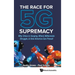 The Race for 5g Supremacy: The: Why China Is Surging