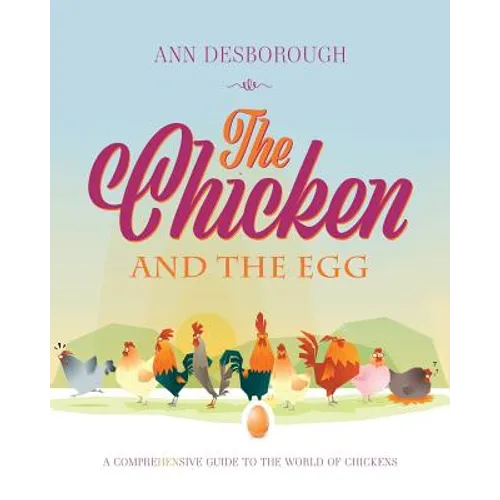 The Chicken and the Egg: A comprehensive guide to the world of chickens