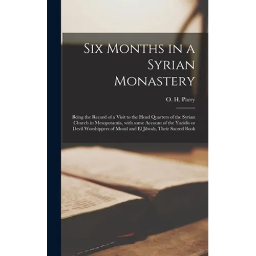 Six Months in a Syrian Monastery [microform]: Being the Record of a Visit to the Head Quarters of the Syrian Church in Mesopotamia, With Some Account