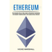 Ethereum: The Complete Investing Guide in the Cryptocurrency Ethereum (The Complete Step by Step Guide to Blockchain Technology)