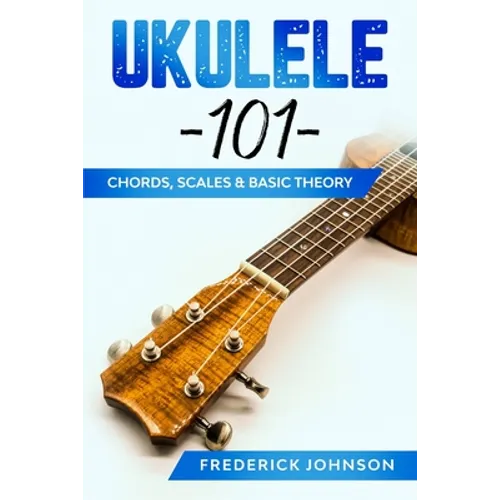 Ukulele 101: Chords, Scales & Basic Theory