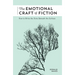 The Emotional Craft of Fiction: How to Write the Story Beneath the Surface