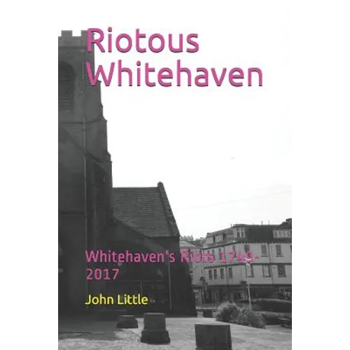 Riotous Whitehaven: Whitehaven's Riots 1749-2017