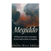 Megiddo: The History of the Famous Archaeological Site and Prophesized Battle of Armageddon