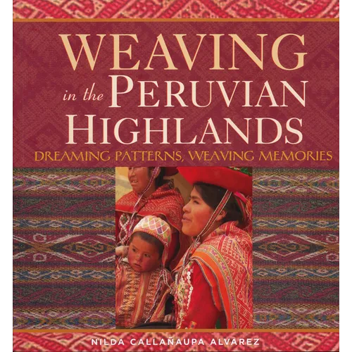 Weaving in the Peruvian Highlands: Dreaming Patterns, Weaving Memories